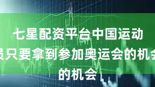 七星配资平台中国运动员只要拿到参加奥运会的机会