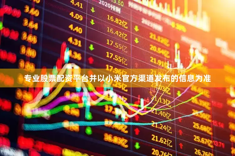 专业股票配资平台并以小米官方渠道发布的信息为准
